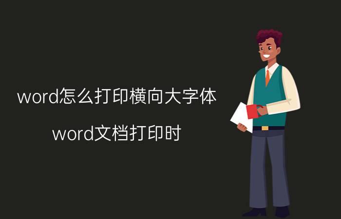 word怎么打印横向大字体 word文档打印时,怎样将纵向打成横向？